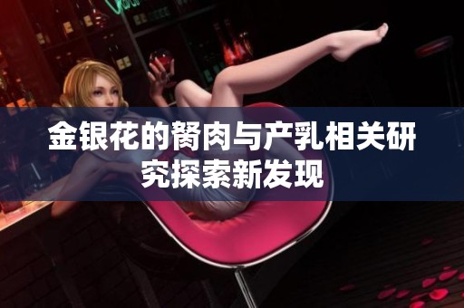 金银花的胬肉与产乳相关研究探索新发现
