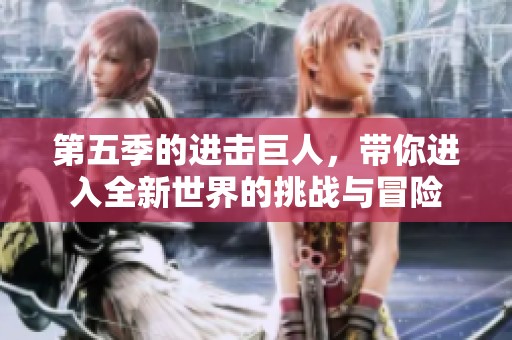 第五季的进击巨人，带你进入全新世界的挑战与冒险