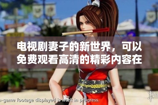 电视剧妻子的新世界，可以免费观看高清的精彩内容在这里。