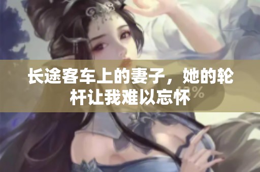 长途客车上的妻子，她的轮杆让我难以忘怀