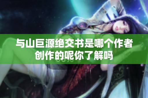 与山巨源绝交书是哪个作者创作的呢你了解吗