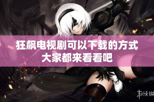 狂飙电视剧可以下载的方式大家都来看看吧