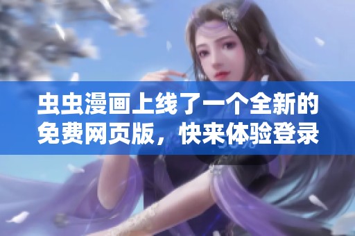 虫虫漫画上线了一个全新的免费网页版，快来体验登录页面的精彩内容吧！