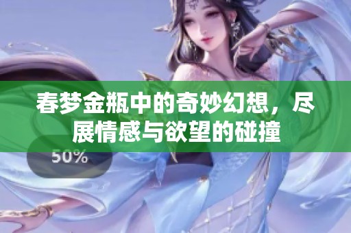 春梦金瓶中的奇妙幻想，尽展情感与欲望的碰撞
