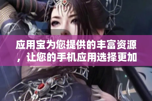 应用宝为您提供的丰富资源，让您的手机应用选择更加多样化
