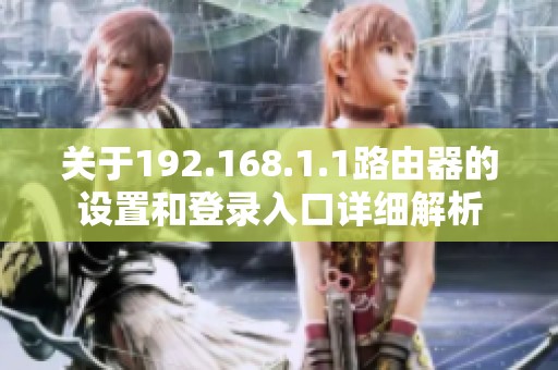 关于192.168.1.1路由器的设置和登录入口详细解析