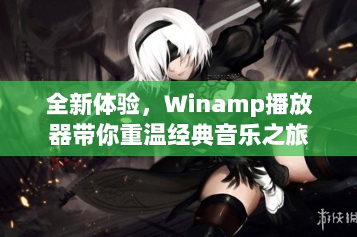全新体验，Winamp播放器带你重温经典音乐之旅