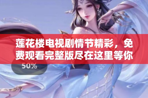 莲花楼电视剧情节精彩，免费观看完整版尽在这里等你来欣赏。