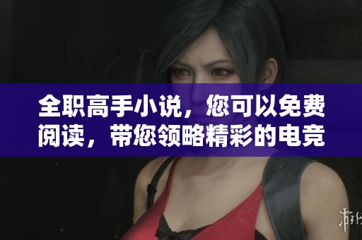 全职高手小说，您可以免费阅读，带您领略精彩的电竞世界与角色成长！