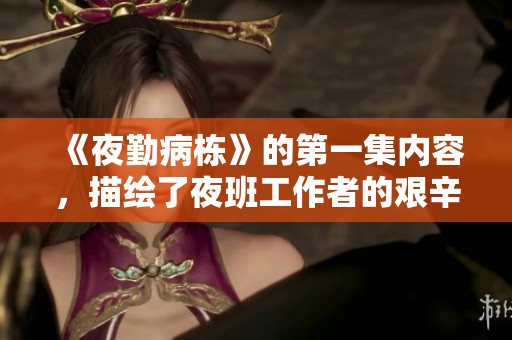 《夜勤病栋》的第一集内容，描绘了夜班工作者的艰辛与挑战。