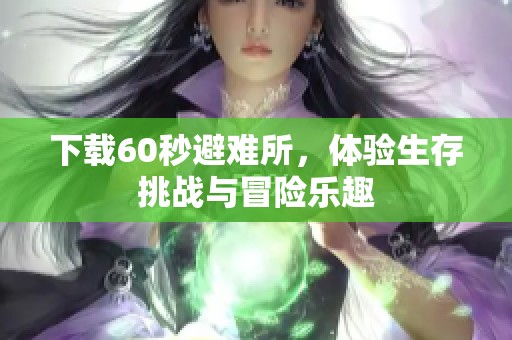 下载60秒避难所，体验生存挑战与冒险乐趣
