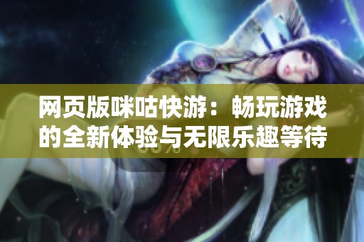 网页版咪咕快游：畅玩游戏的全新体验与无限乐趣等待你来探索