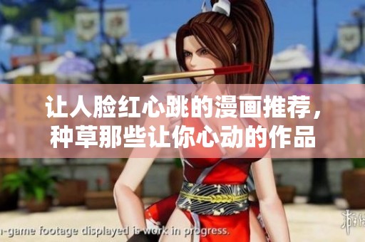 让人脸红心跳的漫画推荐，种草那些让你心动的作品