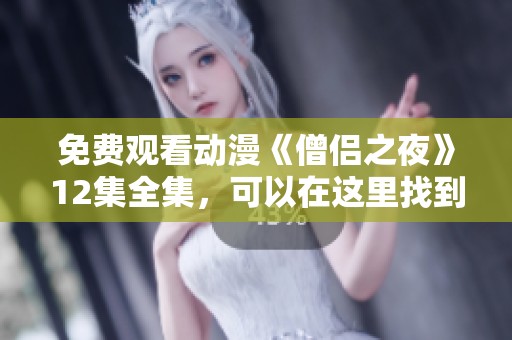 免费观看动漫《僧侣之夜》12集全集，可以在这里找到精彩内容