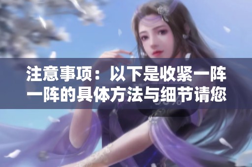 注意事项：以下是收紧一阵一阵的具体方法与细节请您留意