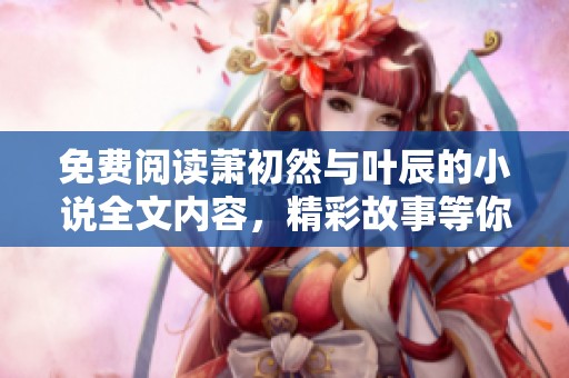 免费阅读萧初然与叶辰的小说全文内容，精彩故事等你来发现！