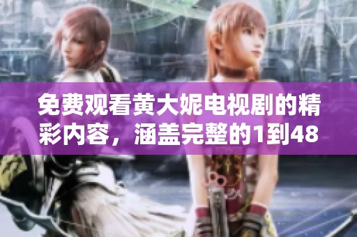 免费观看黄大妮电视剧的精彩内容，涵盖完整的1到48集精彩剧情部分。