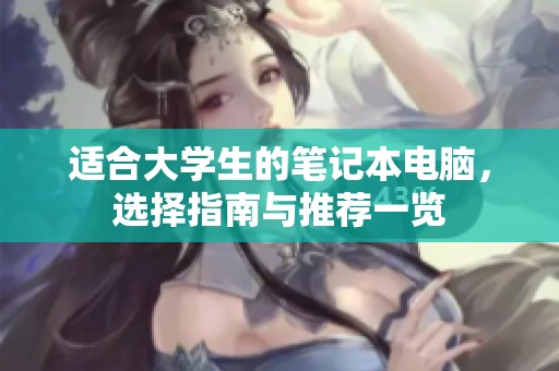 适合大学生的笔记本电脑，选择指南与推荐一览