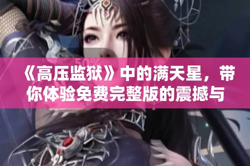 《高压监狱》中的满天星，带你体验免费完整版的震撼与感动