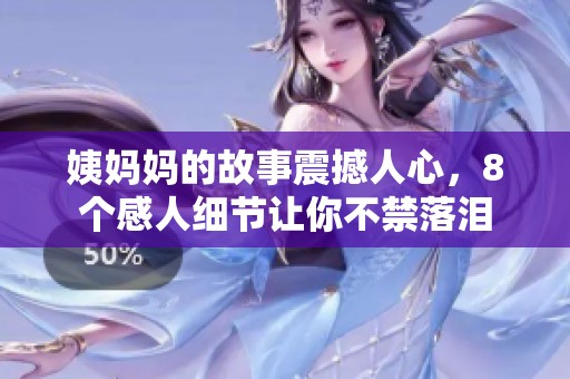 姨妈妈的故事震撼人心，8个感人细节让你不禁落泪