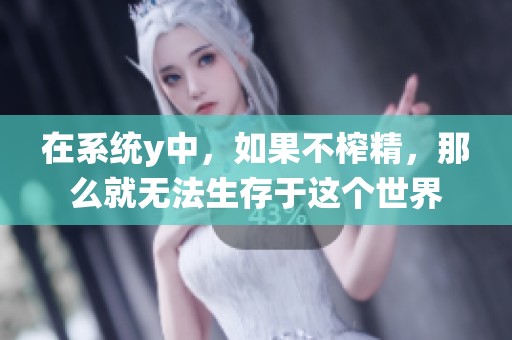 在系统y中，如果不榨精，那么就无法生存于这个世界