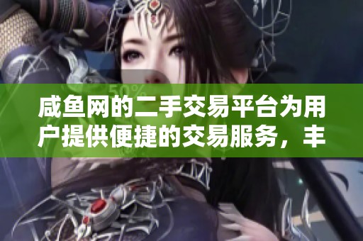咸鱼网的二手交易平台为用户提供便捷的交易服务，丰富的商品供你选择