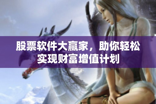 股票软件大赢家，助你轻松实现财富增值计划