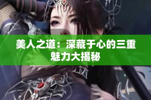 美人之道：深藏于心的三重魅力大揭秘