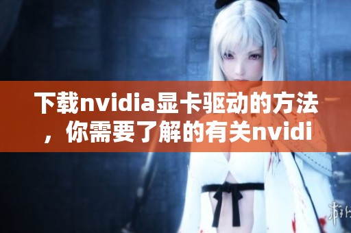 下载nvidia显卡驱动的方法，你需要了解的有关nvidia驱动的信息