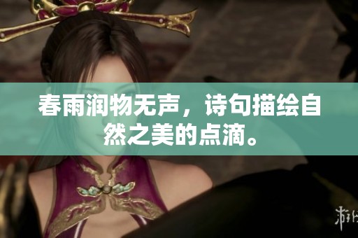 春雨润物无声，诗句描绘自然之美的点滴。