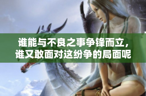谁能与不良之事争锋而立，谁又敢面对这纷争的局面呢