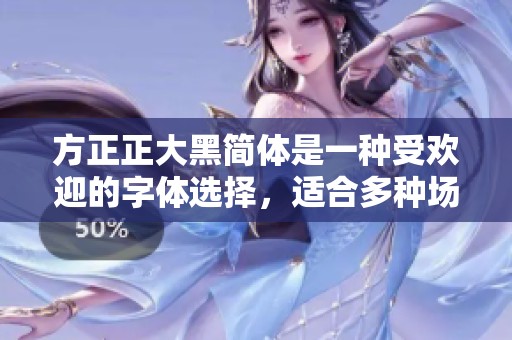 方正正大黑简体是一种受欢迎的字体选择，适合多种场合使用