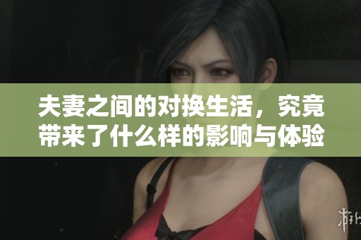 夫妻之间的对换生活，究竟带来了什么样的影响与体验呢