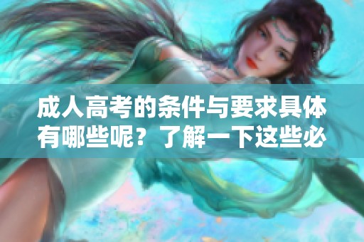 **高考的条件与要求具体有哪些呢？了解一下这些必须具备的资质和条件。