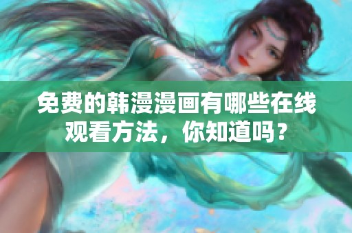 免费的韩漫漫画有哪些在线观看方法，你知道吗？