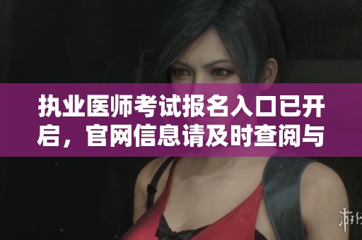 执业医师考试报名入口已开启，官网信息请及时查阅与了解