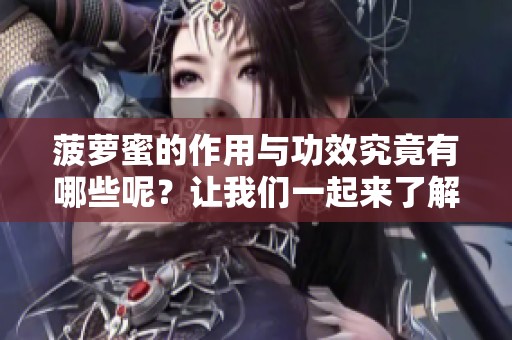 菠萝蜜的作用与功效究竟有哪些呢？让我们一起来了解一下吧！