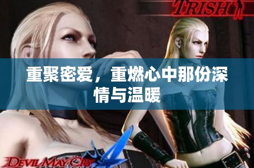 重聚密爱，重燃心中那份深情与温暖