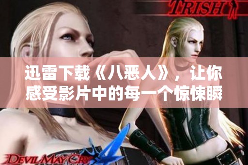 迅雷下载《八恶人》，让你感受影片中的每一个惊悚瞬间