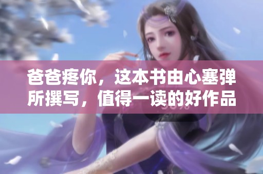 爸爸疼你，这本书由心塞弹所撰写，值得一读的好作品