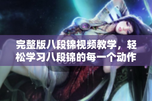 完整版八段锦视频教学，轻松学习八段锦的每一个动作技巧