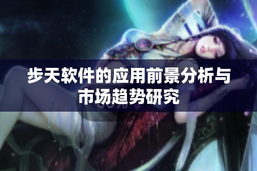 步天软件的应用前景分析与市场趋势研究