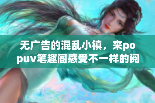 无广告的混乱小镇，来popuv笔趣阁感受不一样的阅读体验