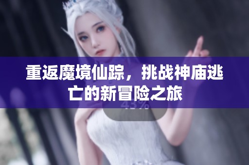 重返魔境仙踪，挑战神庙逃亡的新冒险之旅