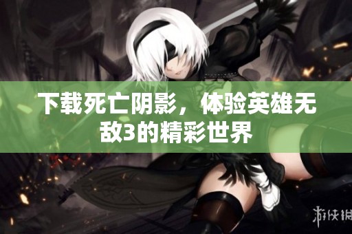 下载死亡阴影，体验英雄无敌3的精彩世界