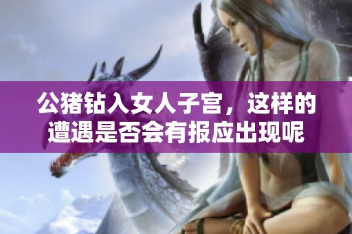 公猪钻入女人子宫，这样的遭遇是否会有报应出现呢