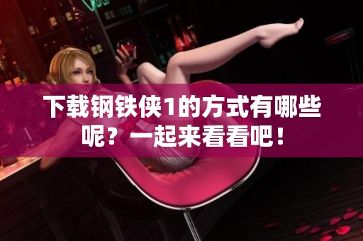 下载钢铁侠1的方式有哪些呢？一起来看看吧！