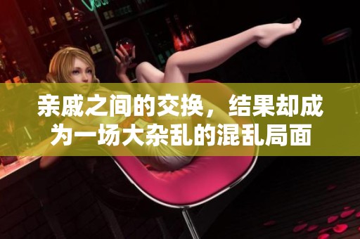 亲戚之间的交换，结果却成为一场大杂乱的混乱局面