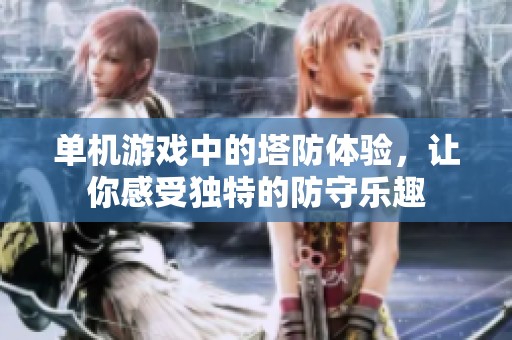 单机游戏中的塔防体验，让你感受独特的防守乐趣