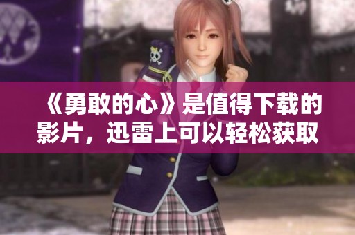 《勇敢的心》是值得下载的影片，迅雷上可以轻松获取哦